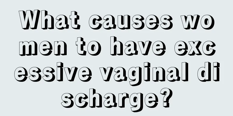 What causes women to have excessive vaginal discharge?