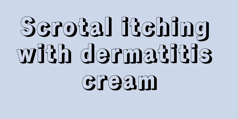 Scrotal itching with dermatitis cream