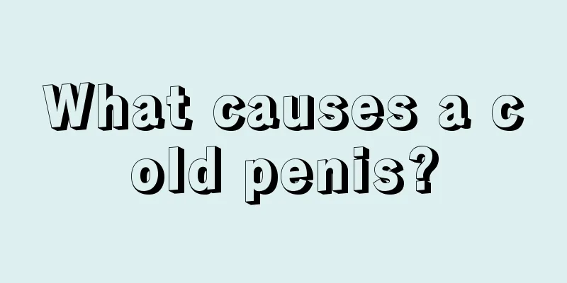 What causes a cold penis?