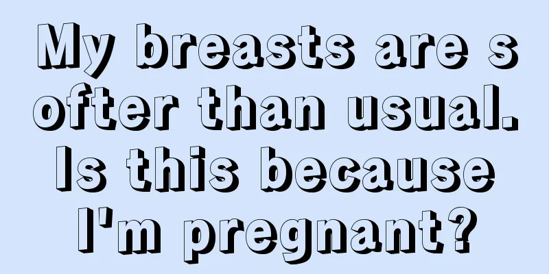 My breasts are softer than usual. Is this because I'm pregnant?