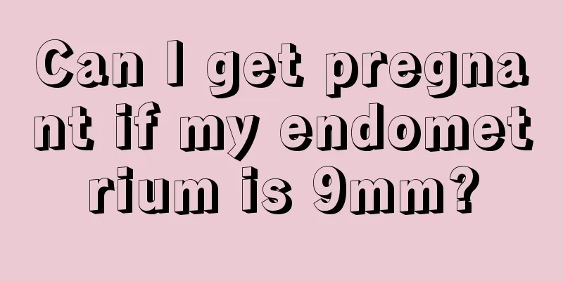 Can I get pregnant if my endometrium is 9mm?