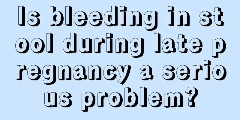 Is bleeding in stool during late pregnancy a serious problem?