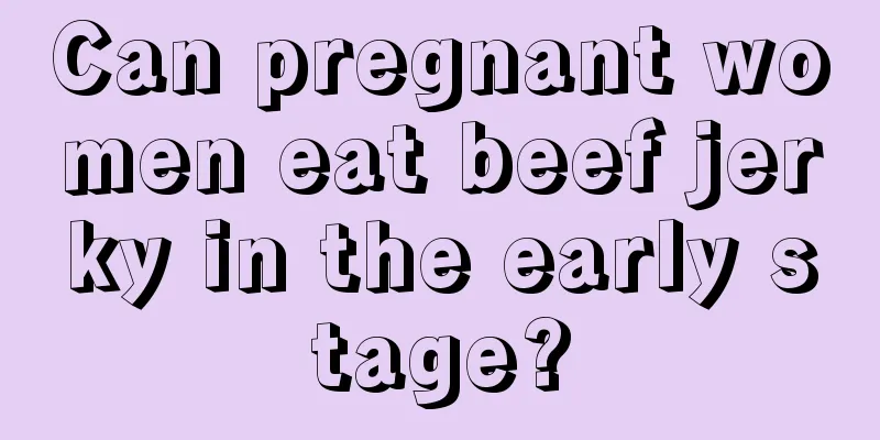 Can pregnant women eat beef jerky in the early stage?