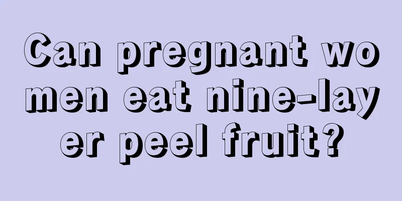 Can pregnant women eat nine-layer peel fruit?