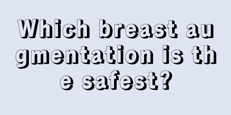 Which breast augmentation is the safest?