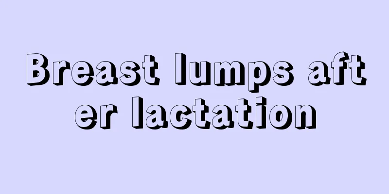 Breast lumps after lactation