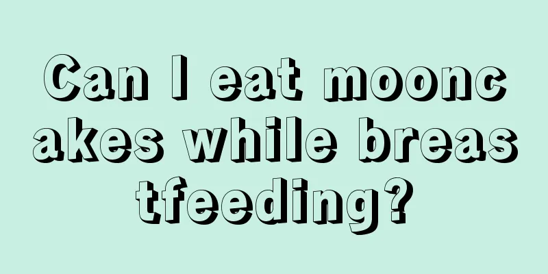 Can I eat mooncakes while breastfeeding?