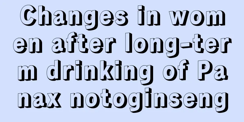 Changes in women after long-term drinking of Panax notoginseng