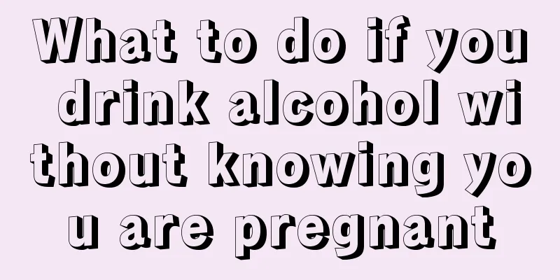 What to do if you drink alcohol without knowing you are pregnant