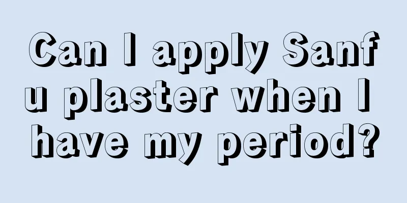 Can I apply Sanfu plaster when I have my period?