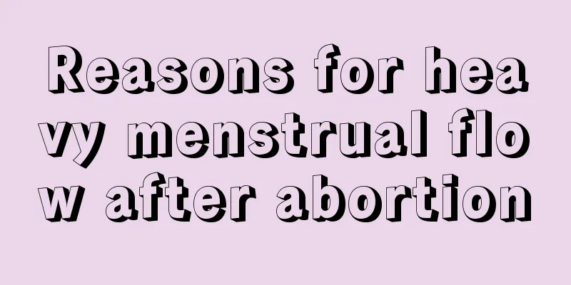 Reasons for heavy menstrual flow after abortion