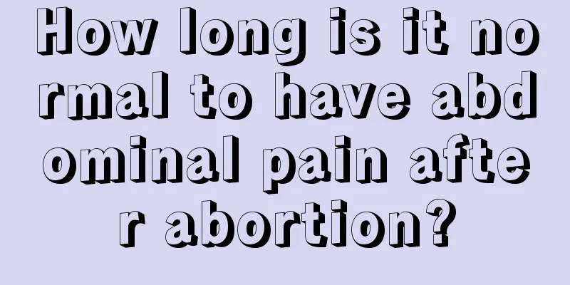 How long is it normal to have abdominal pain after abortion?