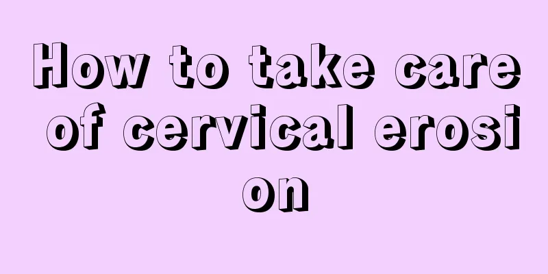 How to take care of cervical erosion