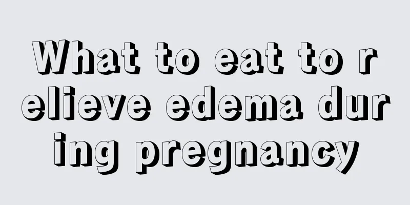 What to eat to relieve edema during pregnancy