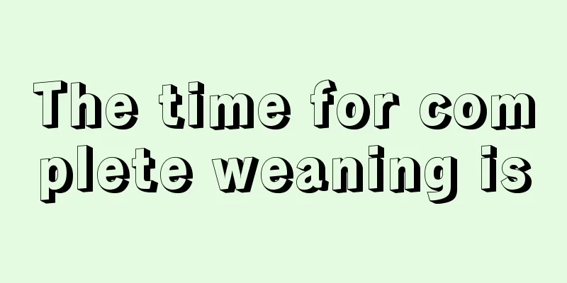 The time for complete weaning is