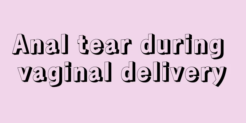 Anal tear during vaginal delivery