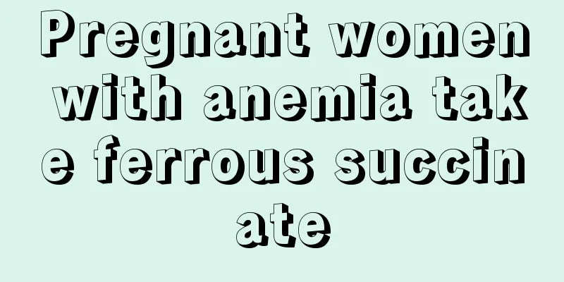 Pregnant women with anemia take ferrous succinate