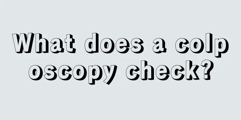 What does a colposcopy check?