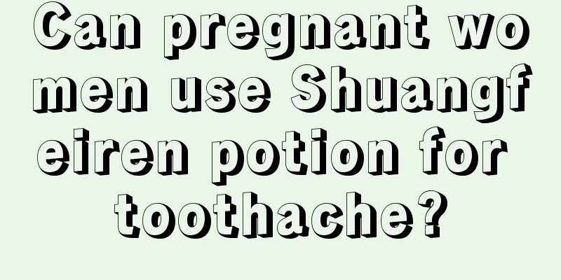 Can pregnant women use Shuangfeiren potion for toothache?