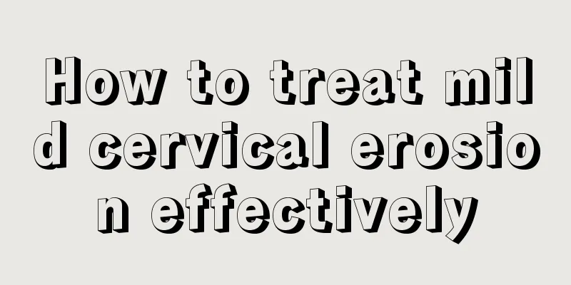 How to treat mild cervical erosion effectively