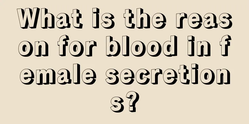 What is the reason for blood in female secretions?