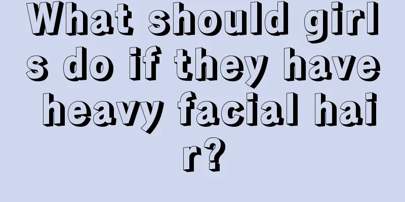 What should girls do if they have heavy facial hair?