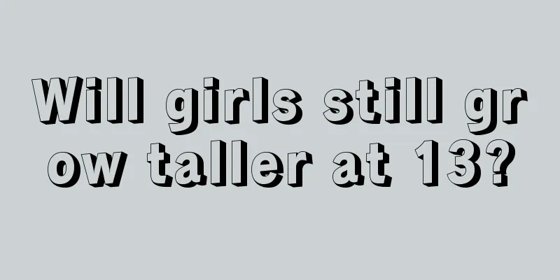 Will girls still grow taller at 13?