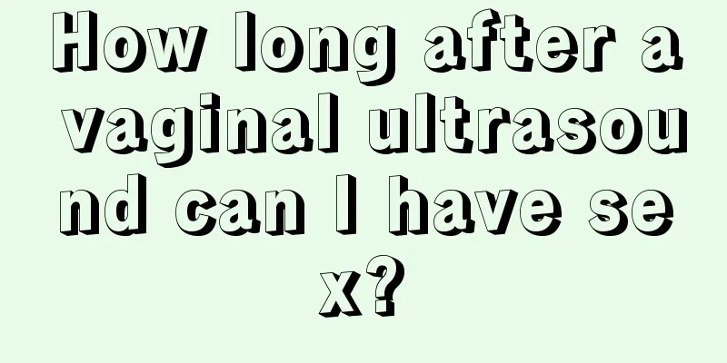 How long after a vaginal ultrasound can I have sex?