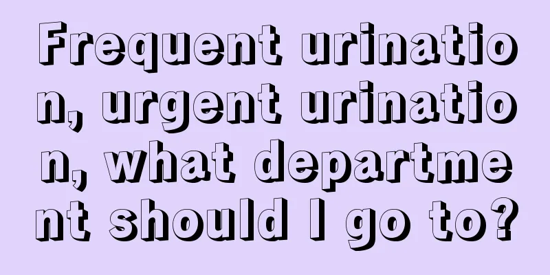 Frequent urination, urgent urination, what department should I go to?