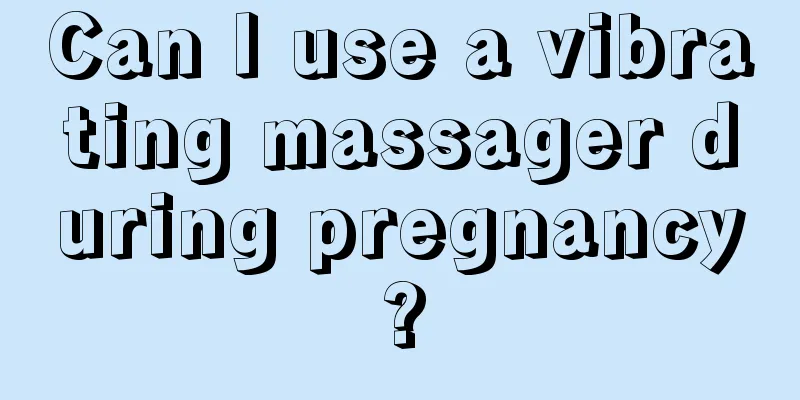 Can I use a vibrating massager during pregnancy?