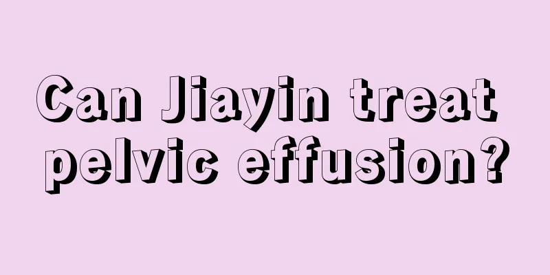 Can Jiayin treat pelvic effusion?