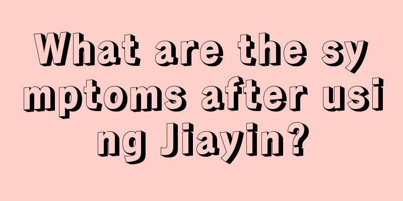 What are the symptoms after using Jiayin?