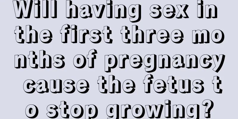 Will having sex in the first three months of pregnancy cause the fetus to stop growing?