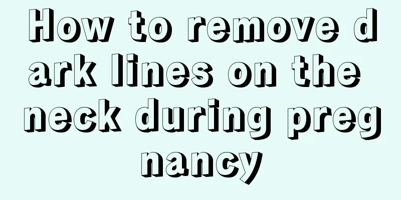 How to remove dark lines on the neck during pregnancy