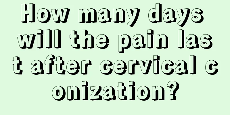 How many days will the pain last after cervical conization?