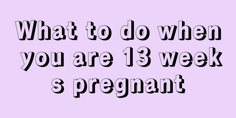 What to do when you are 13 weeks pregnant