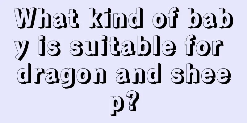 What kind of baby is suitable for dragon and sheep?