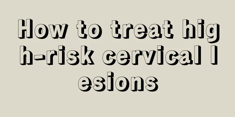 How to treat high-risk cervical lesions