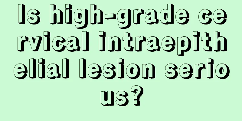 Is high-grade cervical intraepithelial lesion serious?