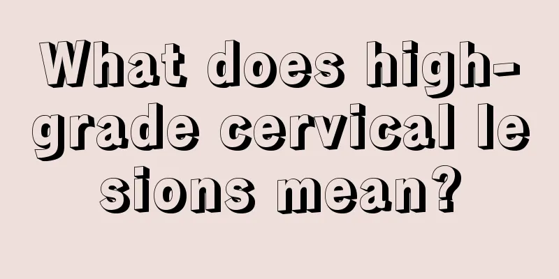 What does high-grade cervical lesions mean?