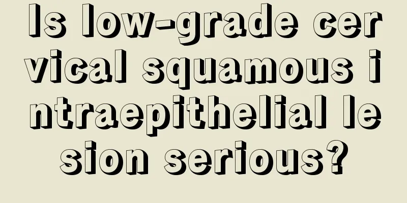 Is low-grade cervical squamous intraepithelial lesion serious?