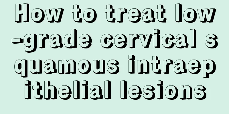 How to treat low-grade cervical squamous intraepithelial lesions