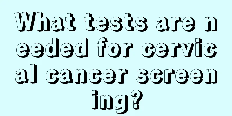 What tests are needed for cervical cancer screening?