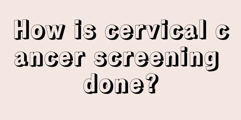 How is cervical cancer screening done?