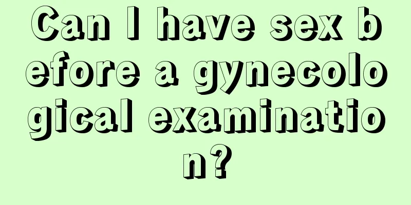 Can I have sex before a gynecological examination?