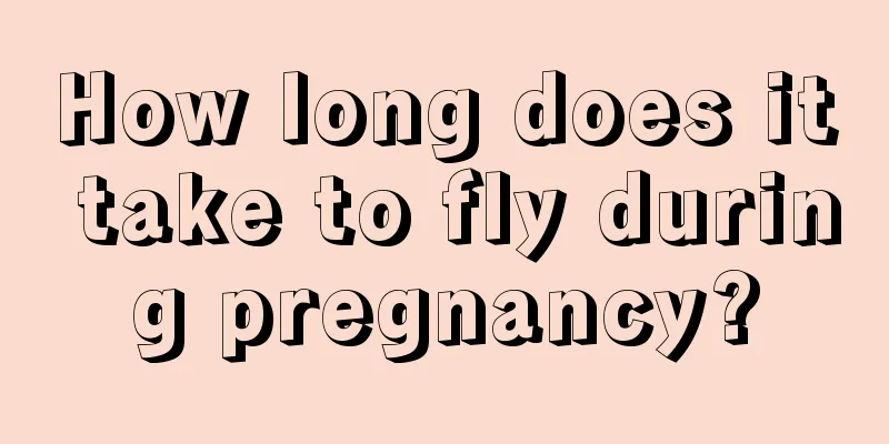 How long does it take to fly during pregnancy?