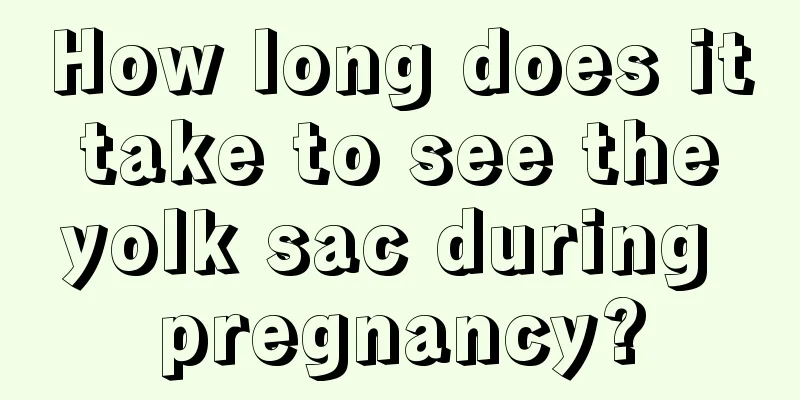 How long does it take to see the yolk sac during pregnancy?