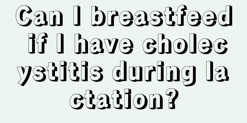 Can I breastfeed if I have cholecystitis during lactation?