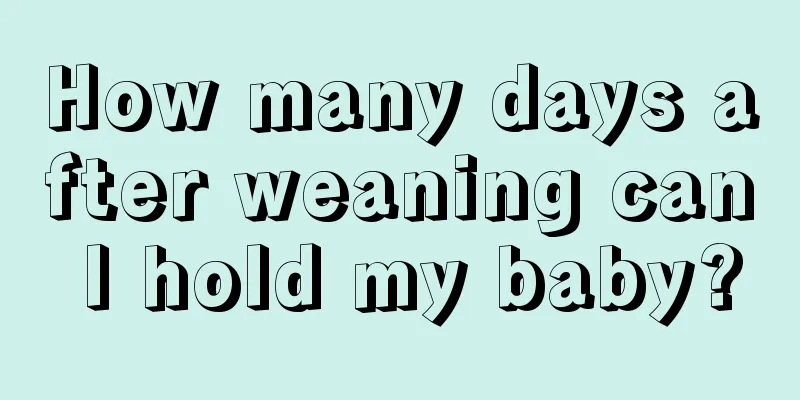 How many days after weaning can I hold my baby?