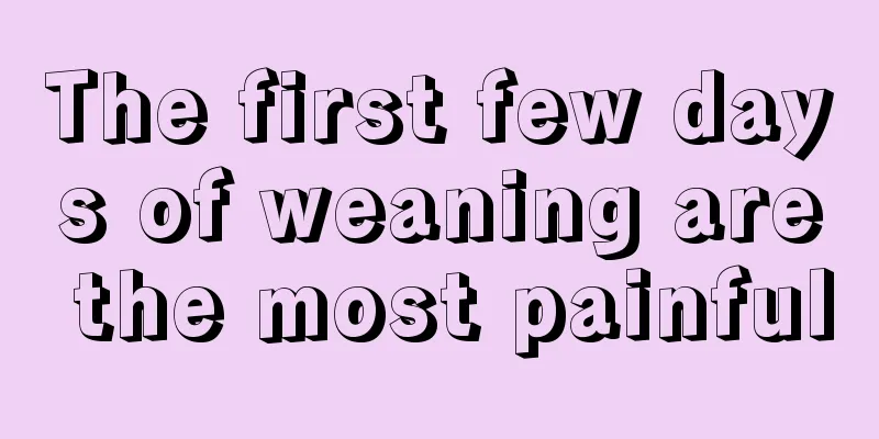 The first few days of weaning are the most painful